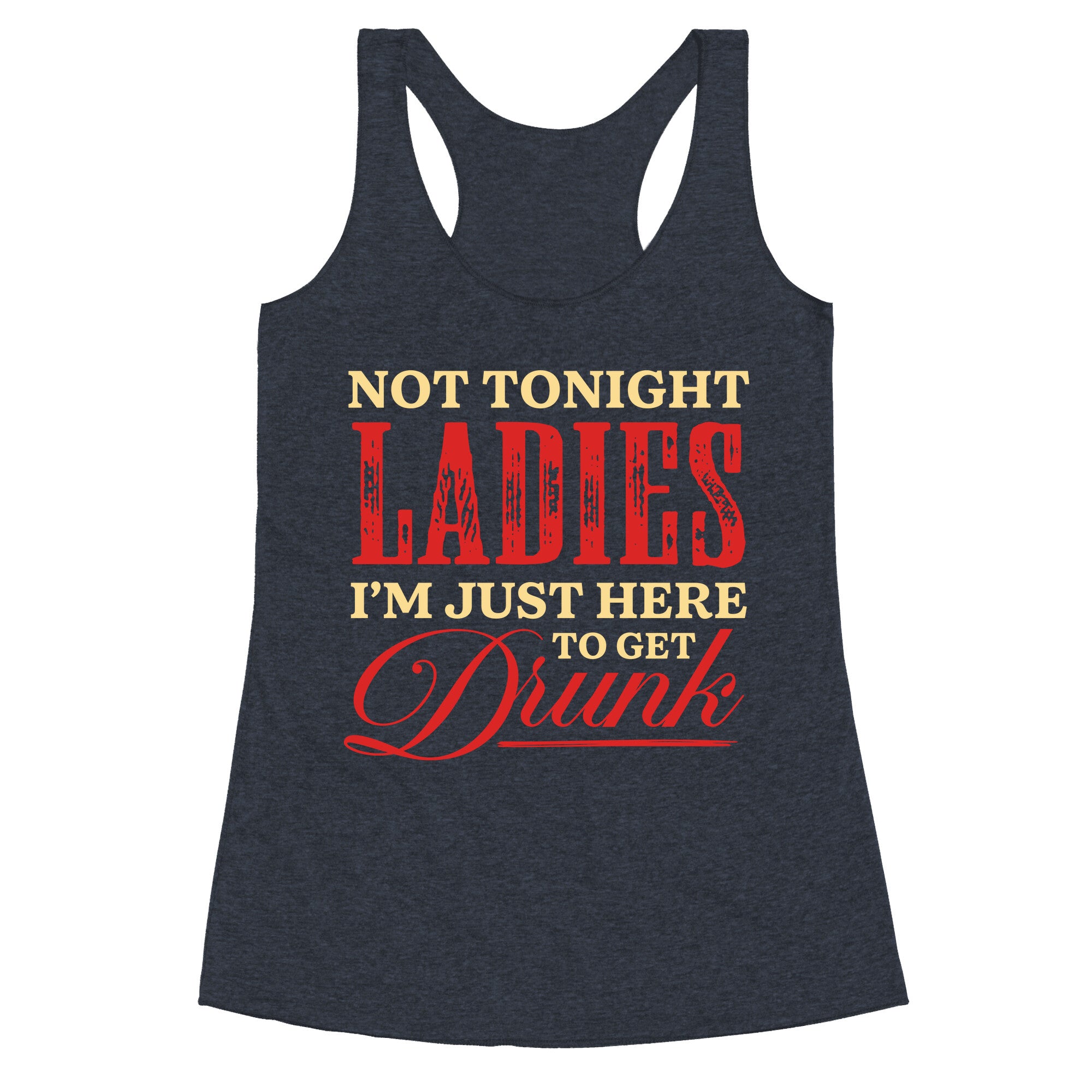 Not Tonight Ladies Im Just Here to Get Drunk Racerback Tank